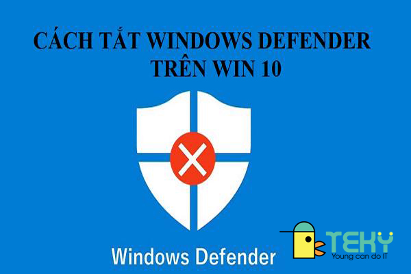 Tại sao lại tắt Window Defender trong Win 10?