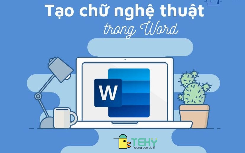 Tạo chữ nghệ thuật trong Word ấn tượng với cách làm sau