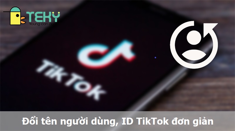 Cách đổi tên Tiktok, Đổi ID tên người dùng Siêu đơn giản