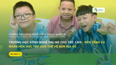 Trường học công nghệ online cho trẻ: LMS - Nền tảng cá nhân hóa học tập cho thế hệ bản địa số