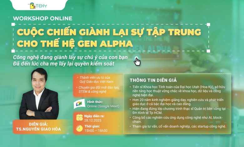 Tiến sĩ Nguyễn Giao Hòa đồng hành cùng phụ huynh trong Workshop Online: "Cuộc chiến giành lại sự tập trung cho thế hệ Gen Alpha"
