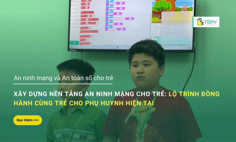 Xây dựng nền tảng an ninh mạng cho trẻ: Lộ trình đồng hành