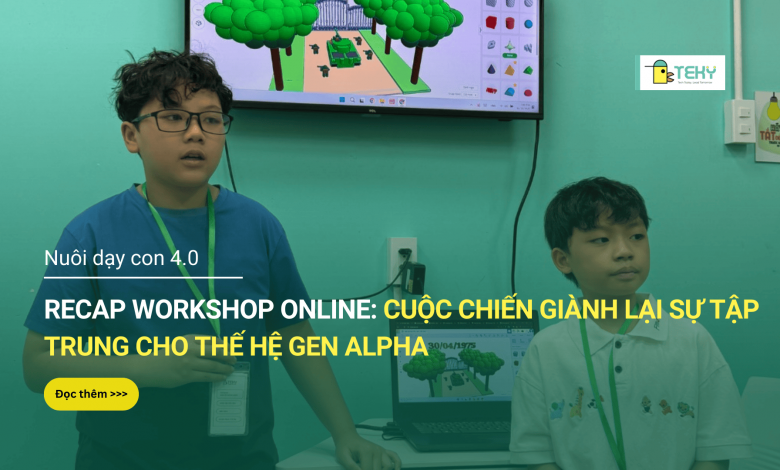 RECAP WORKSHOP ONLINE: Cuộc chiến giành lại sự tập trung cho thế hệ Gen Alpha - Khi phụ huynh bắt đầu “đi cùng” con trong kỷ nguyên số